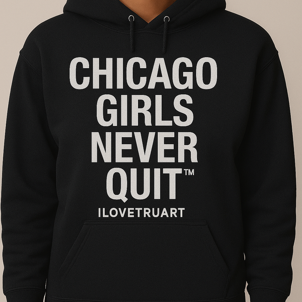Chicago Girls Never Quit Hoodie by IloveTruArt